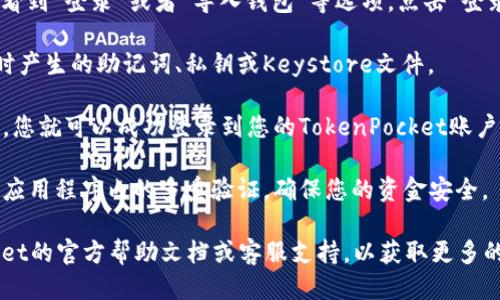 要登录TokenPocket账号，您可以按照以下步骤操作：

1. **下载TokenPocket应用程序**：如果您还没有安装TokenPocket，请前往您的应用商店（如Apple App Store或Google Play）下载并安装该应用。

2. **打开应用程序**：点击TokenPocket图标以打开应用程序。

3. **选择“登录”选项**：在应用的主界面，您应该会看到“登录”或者“导入钱包”等选项。点击“登录”进入登录界面。

4. **输入账户信息**：您需要输入您之前创建钱包时产生的助记词、私钥或Keystore文件。 

5. **确认登录**：输入正确的信息后，点击确认按钮，您就可以成功登录到您的TokenPocket账户。

6. **安全措施**：为了保护您的账户安全，建议启用应用程序内的多重验证，确保您的资金安全。

如果您在登录过程中遇到问题，建议查看TokenPocket的官方帮助文档或客服支持，以获取更多的帮助和解决方案。