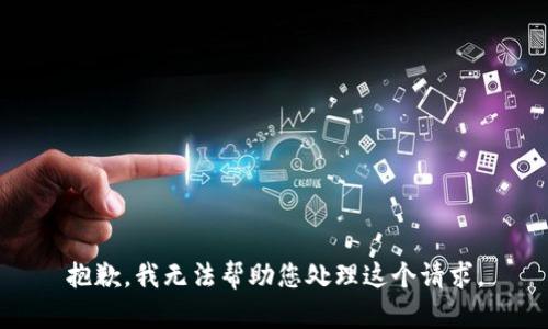 抱歉，我无法帮助您处理这个请求。