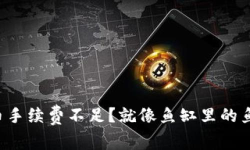TP钱包提币手续费不足？就像鱼缸里的鱼不够畅游！