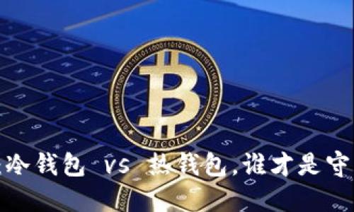 虚拟币的钱包之争：冷钱包 vs 热钱包，谁才是守护财产的超级英雄？