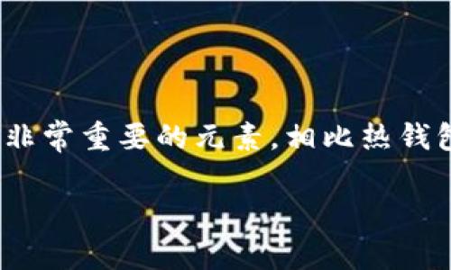 冷钱包的私钥是指与冷钱包（Cold Wallet）相关的加密货币私钥。在数字货币的世界里，私钥是用于访问和管理您的加密资产的一个非常重要的元素。相比热钱包（Hot Wallet）——通常是连接互联网的数字钱包，冷钱包通常不与互联网连接，这使其更安全，尤其是在防止黑客攻击和盗窃方面。

### 冷钱包私钥：神秘钥匙，保卫你的数字财富之门