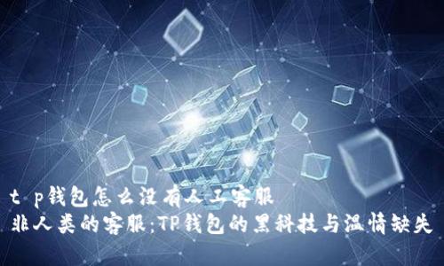 t p钱包怎么没有人工客服
非人类的客服：TP钱包的黑科技与温情缺失