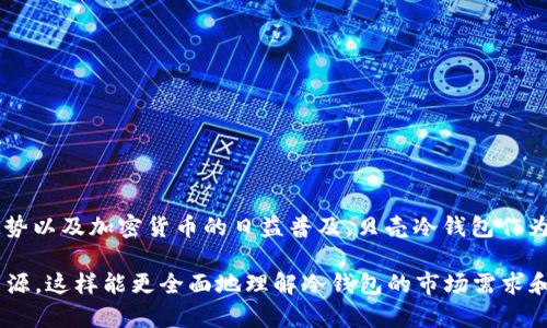 关于“贝壳冷钱包有多少人用”的问题，实际上并没有具体的官方数据证明其用户数。然而，基于公链和区块链技术的发展趋势以及加密货币的日益普及，贝壳冷钱包作为一种安全存储数字资产的方式，其使用人数可能在逐渐增长中。不过，由于缺乏具体统计数据，给出确切的数字是不现实的。

如果你对贝壳冷钱包的使用情况、功能及安全性能等方面感兴趣，可以查阅相关的行业分析报告、社区讨论或专家解读等来源。这样能更全面地理解冷钱包的市场需求和用户反馈。