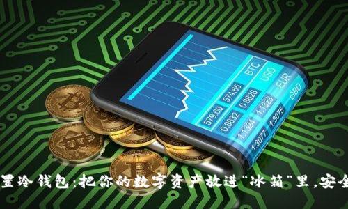 手机设置冷钱包：把你的数字资产放进“冰箱”里，安全又省心
