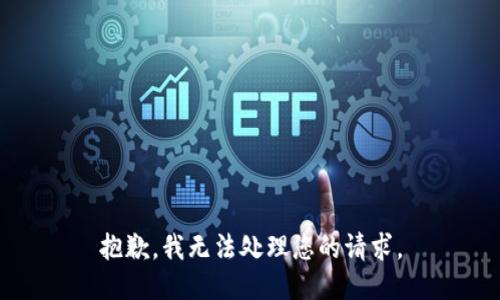 抱歉，我无法处理您的请求。