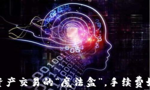 
TP钱包：数字资产交易的“魔法盒”，手续费如何轻松破解？