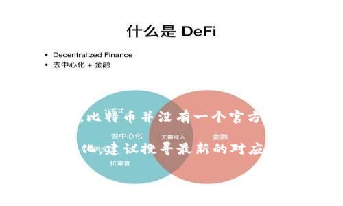比特币（Bitcoin）是一种去中心化的数字货币，通常用户通过加密货币交易所或钱包进行交易和管理。与传统货币不同，比特币并没有一个官方的“登录网址”，而是依赖于多个交易平台和数字货币钱包。常见的比特币交易网站包括Coinbase、Binance、Kraken等。

如果你是想进入某个比特币交易平台注册账号，建议去官网进行注册，确保安全。具体的钱包和交易所网址会随时间变化，建议搜寻最新的对应网站。同时，要注意保持个人信息的安全，不要在非官网的地方输入敏感信息。

如果你有更具体的问题进行咨询或了解比特币相关信息，请告诉我！