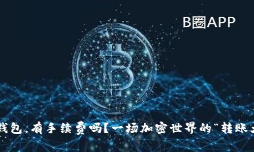 提币到钱包，有手续费吗？一场加密世界的“转账大冒险”！