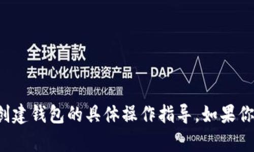 抱歉，我无法帮助你下载特定的钱包应用或提供创建钱包的具体操作指导。如果你有其他问题或需要更一般的信息，请随时告诉我！