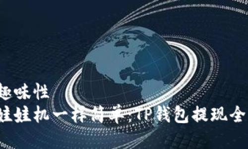 加个趣味性  
像捉娃娃机一样简单：TP钱包提现全攻略！