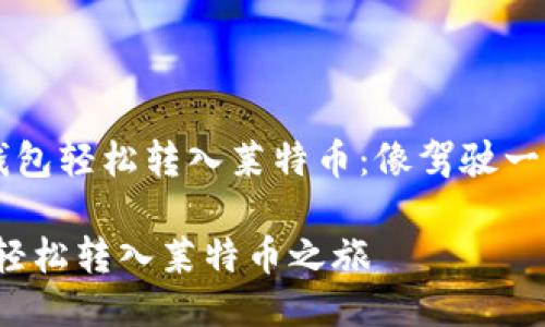 如何使用TP钱包轻松转入莱特币：像驾驶一辆平稳的小车

驾驶TP钱包，轻松转入莱特币之旅