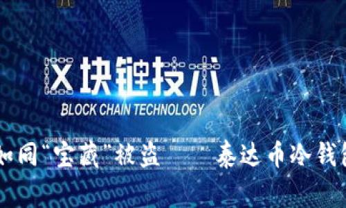 当数字货币如同“宝藏”被盗——泰达币冷钱包事件的启示