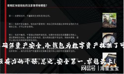冷钱包是一种用于储存加密货币的离线设备，其安全性相对较高，因为它不直接连接到互联网。若您知道冷钱包的地址，您确实可以将币转入该钱包。但在转币之前，需确保您了解一些基本要点和步骤。

什么是冷钱包？
冷钱包是一种加密货币存储方式，旨在保护用户的私钥和资产安全。与热钱包（在线钱包）不同，冷钱包将私钥离线存放，降低了遭受黑客攻击的风险。冷钱包可以是硬件设备、纸钱包，甚至是某些离线软件应用。

如何转币到冷钱包？
转币到冷钱包的步骤简单明了：
ol
    li获取冷钱包地址：每个冷钱包都有一个唯一的接收地址。此地址通常是长串的字母和数字组合。确保准确无误地复制或记录这个地址。/li
    li在您的热钱包中选择“发送”或“转移”选项：您需要在您当前的热钱包中进行操作，输入冷钱包地址。/li
    li输入转账金额：认真检查一下您要转移的币种和数量。/li
    li确认并完成交易：检查所有信息无误后，确认转账。交易完成后，您会收到一个交易哈希，可以用于在区块链上查询交易状态。/li
/ol

转账过程中的注意事项
虽然转币过程听起来简单，但其中有一些事情您需要注意：
ul
    listrong确认地址：/strong在进行转账之前，一定要仔细核对冷钱包地址。一个小小的错误可能导致您损失资金。/li
    listrong交易费用：/strong转币通常会涉及网络费用，根据币种和网络拥堵情况有所不同，确保您的热钱包有足够的余额支付交易费用。/li
    listrong到账时间：/strong不同的区块链网络确认速度不同。某些小币种可能需要更长的确认时间。/li
/ul

冷钱包的安全性
冷钱包的设计初衷就是为了增强安全性。由于它不与互联网直接连接，因此风险显著降低。不过，用户仍需注意：
ul
    listrong保护私钥：/strong无论是纸钱包还是硬件钱包，私钥是唯一能访问您币的钥匙，一旦丢失，您的资产将无法恢复。/li
    listrong选择正规产品：/strong市面上有许多冷钱包品牌和类型，在购买之前应研究和选择信誉好的品牌。/li
    listrong定期备份：/strong务必要备份您冷钱包的助记词或私钥，确保万一设备丢失也能找回数字资产。/li
/ul

为什么使用冷钱包？
对于长期投资者或必须保护大量资产的用户来说，冷钱包无疑是更安全的选择。其优势包括：
ul
    listrong防黑客攻击：/strong冷钱包不连接互联网，大大降低了被黑客攻击的风险。/li
    listrong资产稳定：/strong对于不频繁交易的用户来说，冷钱包可以更好地帮助他们保持资产的稳定。/li
    listrong抗审查性：/strong冷钱包交易不易被干扰，一旦您成功转入，则真正掌握了所有权。/li
/ul

轻松维护冷钱包的最佳实践
除了转币，保持冷钱包的良好使用习惯也是非常重要的：
ul
    li请务必保存您的助记词和PIN码，并确保它们不在任何在线设备上保存。/li
    li在可能的情况下，使用多重签名功能，以增强安全性。/li
    li设置复杂的密码是必要的，尤其是如果您的冷钱包是一个硬件设备。/li
/ul

总结
总的来说，知道冷钱包地址后，您当然可以将币转入该地址，但在此过程中请务必小心，仔细检查每一步，以确保资产安全。冷钱包为数字资产提供了可靠的保护，但任何存储方式都有其风险。想要安全无忧地管理加密资产，长期的安全管理和维护至关重要。

谁还没点小烦恼呢？不过在转币这件事上，如果您能做到稳重谨慎，冷钱包无疑能够为您的投资之路提供强有力的干预。总之，安全第一，求稳最上！