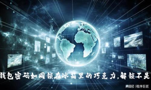 当冷钱包密码如同锁在冰箱里的巧克力，解锁不是问题！