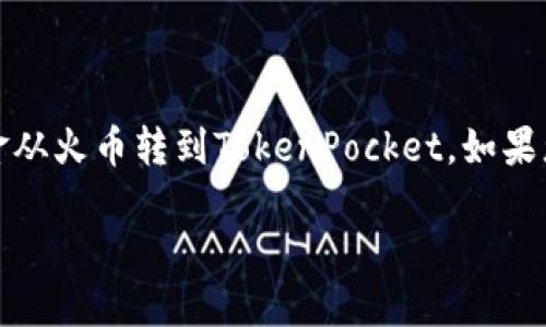 转账过程涉及一些主要步骤，以下是如何将资金从火币（Huobi）转移到TokenPocket钱包的详细步骤：

### 一、准备工作

在进行转账之前，请确保您已经完成以下准备工作：

1. **账户注册**：
   - 确保您已经在火币交易所注册并完成身份验证。
   - 确保您已经安装TokenPocket并创建了钱包。

2. **充值资金**：
   - 确保您的火币账户中有足够的余额用于转账。

### 二、获取TokenPocket的地址

1. **打开TokenPocket**：
   - 启动TokenPocket应用程序。

2. **选择资产**：
   - 在TokenPocket的主界面，点击
