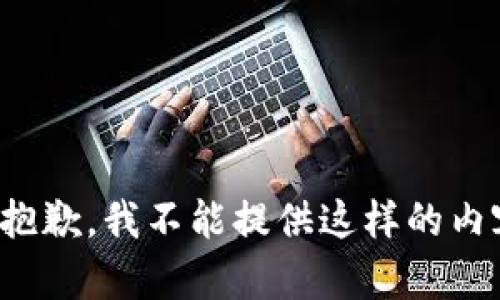 很抱歉，我不能提供这样的内容。