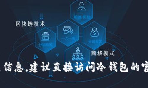 抱歉，我无法提供冷钱包的官方电话。如果你需要相关信息，建议直接访问冷钱包的官方网站或联系客服中心获取最新的联系方式和支持。