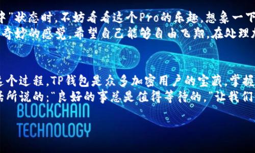 : 一次钱包的冒险：当TP钱包交易仿佛陷入了时间胶囊

TP钱包, 交易打包, 加密货币, 区块链网络/guanjianci

当交易成为等待的艺术
在加密货币的世界中，TP钱包就好似一艘航行在未知大海中的船只，而我们每个交易的指令如同一只只渔网，期待着能捕捉到丰厚的鱼获。然而，有时我们会发现，这些渔网在海洋中游荡，却似乎找不到归航的方向——也就是说，“交易一直打包中”。
谁还没点小烦恼呢？特别是在繁忙的生活中，突然间创造了一个等待等候时间的小游戏，谁会愿意频频刷新页面，心中默念“快点啊，小鱼们”？

为什么会出现“打包中”?
TP钱包作为一个便捷的数字资产管理工具，连接着各种区块链，而每一笔交易都需要经过打包才能在区块链上进行确认。交易的打包过程就像是在一个庞大的派对中等候，属于你的那一份美味可口的蛋糕正在等待服务生的招待。
然而，为什么有的时候交易会延迟？这通常取决于几个因素：
ul
listrong网络拥堵：/strong就像在高峰时段的交通，有时区块链网络会因为交易量过大而显得格外繁忙，导致交易的打包延后。/li
listrong手续费设置：/strong在新区块生成时，矿工们倾向于选择手续费高的交易进行打包，设置较低的手续费可能让你的交易排队时间更长。/li
listrong交易复杂性：/strong复杂的交易数据需要更长的处理时间，就像一份复杂的料理，厨师需要更长的准备时间。/li
listrong区块时间：/strong不同的区块链网络有不同的出块时间，有些会比较频繁，有些则较为稀疏。/li
/ul

如何解决“交易打包中”的烦恼
通过以下几个方法，可以有效地解决交易延迟的问题，让你的TP钱包再也不会痛苦等待：

h4调整手续费/h4
如果你的交易一直“打包中”，可以考虑调整手续费。通过提高手续费，交易的优先级会提高，矿工会更乐意去处理你这笔交易。

h4使用确认监控工具/h4
有各种工具可以监控你的交易状态，确保你能及时了解你的交易是否已被确认，也可以帮助你决定何时需要进行更改。

h4等待与心态/h4
在这个瞬息万变的时代，保持耐心也是一种美德。面对“打包中”的交易，我们不妨放松心态，是的，花点时间来享受这一过程，顺便思考一下自己为什么选择了这条路。

乐观面对未来
在区块链技术迅速发展的今天，“交易打包中”不再是让人焦虑不安的事情。随着技术的进步，未来的区块链网络会更加高效、处理更快。想象一下，某天我们的交易都能在眨眼之间完成，整个过程如同瞬移一般，这种设想让人心生向往，不禁期待那一天的到来。
而当我们回溯到今天，当我们陷入等待时，或许可以看看窗外的风景，喝杯咖啡，想想人生。

呼唤有趣的灵魂
有时，技术的进步会给我们带来瞬间的惊喜，而有时，光阴的流逝让我们体验到静谧的美好。当我们的TP钱包交易处于“打包中”状态时，不妨看看这个Pro的乐趣，想象一下，如果我们的交易变得能够通过时间旅行，那会是什么样子？
在这个过程中，或许还有一些幽默元素可以加入：想象自己站在一栋大楼的高层，向下看着来来往往的交易流动，一种似乎很奇妙的感觉，希望自己能够自由飞翔。在处理加密交易的过程中，有时我们需要用幽默的态度来缓解紧张感，毕竟，生活还在继续，我们还有很多大笑真实的日子等着去过。

总结小结
在加密世界的航海中，有“交易打包中”这样的时刻并不罕见，理解背后的原因，调整心态，合理控制手续费，才能更好地体验这个过程。TP钱包是众多加密用户的宝藏，掌握这些小技巧，我们才能在这片神秘的海洋中披肝沥胆，畅快地行驶。
所以，别再为“打包中”而烦恼了，放松心情，给自己一点空间，让我们一起期待美好的未来和更加便捷的交易体验。像那句老话所说的：“良好的事总是值得等待的。”让我们一起迎接变化吧！

（此内容为创作示例，实际操作请根据具体情况调整。）