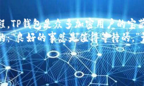 : 一次钱包的冒险：当TP钱包交易仿佛陷入了时间胶囊

TP钱包, 交易打包, 加密货币, 区块链网络/guanjianci

当交易成为等待的艺术
在加密货币的世界中，TP钱包就好似一艘航行在未知大海中的船只，而我们每个交易的指令如同一只只渔网，期待着能捕捉到丰厚的鱼获。然而，有时我们会发现，这些渔网在海洋中游荡，却似乎找不到归航的方向——也就是说，“交易一直打包中”。
谁还没点小烦恼呢？特别是在繁忙的生活中，突然间创造了一个等待等候时间的小游戏，谁会愿意频频刷新页面，心中默念“快点啊，小鱼们”？

为什么会出现“打包中”?
TP钱包作为一个便捷的数字资产管理工具，连接着各种区块链，而每一笔交易都需要经过打包才能在区块链上进行确认。交易的打包过程就像是在一个庞大的派对中等候，属于你的那一份美味可口的蛋糕正在等待服务生的招待。
然而，为什么有的时候交易会延迟？这通常取决于几个因素：
ul
listrong网络拥堵：/strong就像在高峰时段的交通，有时区块链网络会因为交易量过大而显得格外繁忙，导致交易的打包延后。/li
listrong手续费设置：/strong在新区块生成时，矿工们倾向于选择手续费高的交易进行打包，设置较低的手续费可能让你的交易排队时间更长。/li
listrong交易复杂性：/strong复杂的交易数据需要更长的处理时间，就像一份复杂的料理，厨师需要更长的准备时间。/li
listrong区块时间：/strong不同的区块链网络有不同的出块时间，有些会比较频繁，有些则较为稀疏。/li
/ul

如何解决“交易打包中”的烦恼
通过以下几个方法，可以有效地解决交易延迟的问题，让你的TP钱包再也不会痛苦等待：

h4调整手续费/h4
如果你的交易一直“打包中”，可以考虑调整手续费。通过提高手续费，交易的优先级会提高，矿工会更乐意去处理你这笔交易。

h4使用确认监控工具/h4
有各种工具可以监控你的交易状态，确保你能及时了解你的交易是否已被确认，也可以帮助你决定何时需要进行更改。

h4等待与心态/h4
在这个瞬息万变的时代，保持耐心也是一种美德。面对“打包中”的交易，我们不妨放松心态，是的，花点时间来享受这一过程，顺便思考一下自己为什么选择了这条路。

乐观面对未来
在区块链技术迅速发展的今天，“交易打包中”不再是让人焦虑不安的事情。随着技术的进步，未来的区块链网络会更加高效、处理更快。想象一下，某天我们的交易都能在眨眼之间完成，整个过程如同瞬移一般，这种设想让人心生向往，不禁期待那一天的到来。
而当我们回溯到今天，当我们陷入等待时，或许可以看看窗外的风景，喝杯咖啡，想想人生。

呼唤有趣的灵魂
有时，技术的进步会给我们带来瞬间的惊喜，而有时，光阴的流逝让我们体验到静谧的美好。当我们的TP钱包交易处于“打包中”状态时，不妨看看这个Pro的乐趣，想象一下，如果我们的交易变得能够通过时间旅行，那会是什么样子？
在这个过程中，或许还有一些幽默元素可以加入：想象自己站在一栋大楼的高层，向下看着来来往往的交易流动，一种似乎很奇妙的感觉，希望自己能够自由飞翔。在处理加密交易的过程中，有时我们需要用幽默的态度来缓解紧张感，毕竟，生活还在继续，我们还有很多大笑真实的日子等着去过。

总结小结
在加密世界的航海中，有“交易打包中”这样的时刻并不罕见，理解背后的原因，调整心态，合理控制手续费，才能更好地体验这个过程。TP钱包是众多加密用户的宝藏，掌握这些小技巧，我们才能在这片神秘的海洋中披肝沥胆，畅快地行驶。
所以，别再为“打包中”而烦恼了，放松心情，给自己一点空间，让我们一起期待美好的未来和更加便捷的交易体验。像那句老话所说的：“良好的事总是值得等待的。”让我们一起迎接变化吧！

（此内容为创作示例，实际操作请根据具体情况调整。）