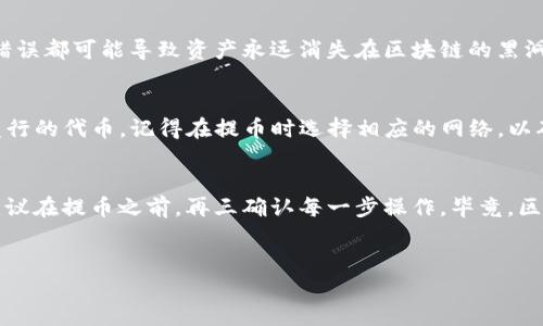 提币到TP钱包时所使用的网络类型其实取决于你所提取的数字货币。不同的数字货币使用不同的区块链网络，下面是一些主流数字货币及其对应的网络类型。

一、Ethereum（以太坊）网络
如果你要提取的数字货币是ERC-20标准的代币，例如USDT（基于以太坊的），那么你就需要选择Ethereum网络。在提币过程中，确保在TP钱包中选择接收Ethereum网络的地址，以避免资金被错误发送。

二、TRON（波场）网络
对于基于波场网络的代币，比如TRC-20标准的USDT，你则需要选择TRON网络进行提币。选择合适的网络，不仅能让交易顺利进行，还能节省一部分手续费。毕竟，谁还没有点小烦恼呢？

三、币安智能链（BSC）网络
币安智能链支持的代币一般是BEP-20标准的，例如某些DeFi项目的代币。如果你的代币是基于币安智能链（BSC），那么在提币时你应该选择BSE网络。这样的选择能有效避免交易出错。

四、比特币网络
若是要提取的是比特币，当然选择比特币网络。在TP钱包中，确保你选择了正确的比特币地址，任何错误都可能导致资产永远消失在区块链的黑洞里。

五、其他网络
此外，现在还有许多新兴的区块链网络，如Polygon（多边形）、Solana等。如果你使用的是这些网络发行的代币，记得在提币时选择相应的网络，以确保你的资金安全。

总结
提币到TP钱包，选择正确的网络至关重要，确保你了解自己要提取的数字货币和对应的网络标准。建议在提币之前，再三确认每一步操作，毕竟，区块链上的每个操作都是不可逆的！希望每一次提币都像是一次愉快的旅行，财务在旅途中稳步前行。

提币, TP钱包, 网络选择, 数字货币/guanjianci
提币之旅：像选路线一样选网络，确保你的资金安全到达TP钱包