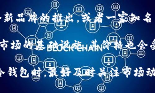冷钱包作为数字货币存储的一种方式，其价格会受到市场需求、技术更新及竞争者推出新产品等因素的影响。因此，冷钱包的价格是会变动的。以下是几个影响冷钱包价格变动的主要因素：

1. **市场需求**：随着越来越多的人意识到数字货币的价值，冷钱包的需求逐渐上升。若市场上购买冷钱包的用户增多，价格自然会上涨。

2. **技术发展**：冷钱包的技术在不断更新换代，若出新款产品或者有新功能（如更强的安全性或更多的兼容性等），原有产品的市场价格可能会受到影响。

3. **品牌竞争**：市场上有多个品牌的冷钱包，竞争可能会导致价格波动。一个新品牌的推出，或者一家知名品牌的降价，都会影响整体市场环境。

4. **加密市场的波动性**：数字货币市场本身波动较大，冷钱包作为支撑这一市场的基础设施，其价格也会受到影响。

总体而言，冷钱包的价格和其他商品一样会受到多种因素的影响，因此在购买冷钱包时，最好及时关注市场动态。