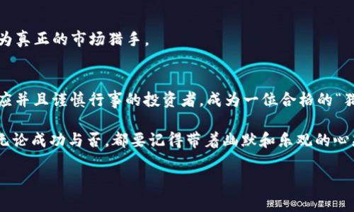    如何像交易所的“猎手”一样低买高卖USDT  / 
 guanjianci  USDT, 数字货币, 交易技巧, 低买高卖  /guanjianci 

引言：数字货币世界的猎手
在数字货币的海洋中，USDT如同一条灵活的鱼，游走在各种交易所之间，而你的目标，就是像一位智慧的猎手，抓住它的每一次机会。为了获得丰厚的回报，低买高卖USDT并不是一件难事，但你需要一定的策略和熟悉市场的心态。谁还没点小烦恼呢？没人愿意当“韭菜”！

什么是USDT？
USDT（Tether）是一种与美元挂钩的稳定币，其价值通常为1:1，即1 USDT约等于1美元。作为一种数字货币，USDT的作用主要是为投资者提供一种避险和稳定的资产，使他们能够在数字货币市场中保持灵活性。当市场波动剧烈时，投资者可以通过转换成USDT来规避风险。

为什么选择USDT进行低买高卖？
首先，USDT的稳定性使得它在价格波动剧烈的数字货币市场中成为一个安全的避风港。其次，USDT广泛被接受，可以在许多交易所进行交易，增加了它的流动性。最后，低买高卖USDT的策略意味着你可以利用市场的暂时波动，赚取收益。

市场分析：分析你的猎物
在追捕USDT之前，你需要对市场进行充分的分析。市场数据、趋势、相关新闻等，都是你捕猎的“猎物”。例如，你可以关注以下几个要素：

ul
listrong市场情绪：/strong通过社交媒体、新闻和论坛了解投资者的情绪。/li
listrong技术分析：/strong运用走势图和指标寻找买入和卖出的信号。/li
listrong基本面分析：/strong了解USDT背后公司的动态，比如Tether的储备情况。/li
listrong法币政策：/strong关注全球各国的法币政策变化，影响数字货币价格的潜在因素。/li
/ul

低买高卖的策略
想要成为低买高卖的高手，你需要掌握一些基本策略。以下是几种常见的策略：

h41. 定投策略/h4
定投策略就像下棋中的“慢棋”，每天定期投资固定数额的USDT。长期以来，定投可以平均购买价格，降低风险。但是，请记住，“慢棋”也需要耐心，毕竟不是每一天都是“高光时刻”。

h42. 技术分析/h4
技术分析就像一张藏宝图，通过图表和指标来捕捉买入和卖出的最佳时机。利用支撑位和阻力位，结合K线图和移动平均线等工具，你能更清晰地看到行情的走势。“趋势是你的朋友”，永远记住这一点！

h43. 事件驱动/h4
关注与USDT相关的重要事件，比如新政策的出台、技术升级等，及时反应，捕捉市场波动带来的机会。“在正确的时间做出正确的决策”，这可不是空话哦。

h44. 情绪交易/h4
市场情绪常常影响价格波动，利用价格的短期情绪变化可以帮助你便捷地实现低买高卖。“人心险恶”，投资者的情绪有时比市场趋势更为重要。

实战经验：交易所的猎手
现在你已经掌握了一些基本策略，接下来我们进入实战环节。以下是一些实战经验，可以帮助你在USDT交易中提高成功率：

h41. 选择合适的平台/h4
选择合适的交易所就像选择猎场，一些平台的手续费较低且交易量大，可以获得理想价位的机会。常见的交易平台如币安、火币、OKEx等，都可以作为你的选择。

h42. 制定交易计划/h4
在进行交易前，一定要制定计划，包括买入价、卖出价、止损和止盈等。切记，不要让情绪影响你的判断，冷静、理智始终是致胜的关键。“不让自己陷入恐慌”，是每位猎手必须遵守的原则。

h43. 实时监测市场/h4
交易是瞬息万变的，掌握时机非常关键。通过使用行情APP或相关软件，实时监测市场变化，帮助你快速做出决策。“机会只留给有准备的人”，对此要时刻保持警惕。

h44. 适时止盈止损/h4
在合适的时机设置止盈和止损，确保收益的同时减少风险。“亏损是每个猎人的必修课”，管理好收益风险，才能成为真正的市场猎手。

总结：成为USDT交易的猎手
通过上述策略和技巧，你已经具备了低买高卖USDT的基础技能。在数字货币市场中，成功通常属于那些能快速反应并且谨慎行事的投资者。成为一位合格的“猎手”，绝不仅仅是追逐利润，更重要的是要懂得如何管理风险，保持理智。

未来的数字货币之路，充满了未知和挑战。请记住，每一笔交易都是一次新的机会，而你，正是这片市场上的猎手。无论成功与否，都要记得带着幽默和乐观的心态去对待每一笔交易。毕竟，投资也是一种生活方式，何妨在路上多添些快乐？

最后，希望你在USDT的交易中游刃有余，勇往直前，成为那个聪明的“猎手”！
