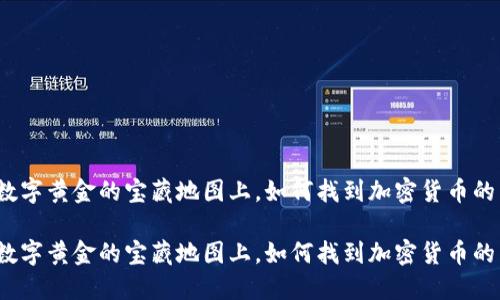 在这个数字黄金的宝藏地图上，如何找到加密货币的藏宝地？

在这个数字黄金的宝藏地图上，如何找到加密货币的藏宝地？