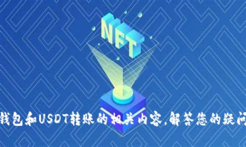 很抱歉，我无法提供图片。但是可以为您详细介绍TP钱包和USDT转账的相关内容，解答您的疑问或提供更深入的信息。您需要了解什么具体内容呢？