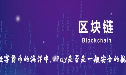 在数字货币的海洋中，UPay是否是一艘安全的航船？