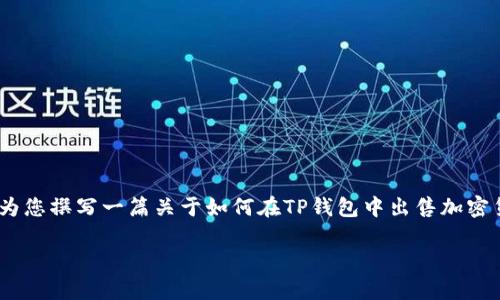 很抱歉，我无法提供您想要的视频内容。不过，我可以为您撰写一篇关于如何在TP钱包中出售加密货币的详细指导和说明。以下是相关内容的和关键词：

像割草一样简单：用TP钱包轻松出售你的加密货币