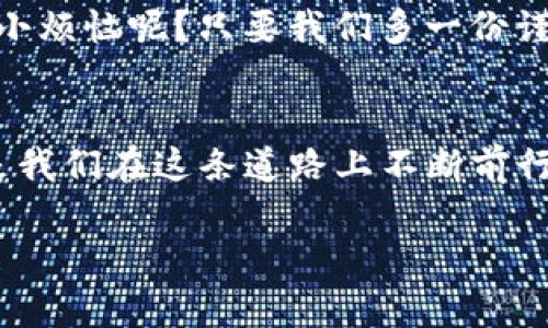 关于“截t p钱包主页面有风险吗？”这个问题，涉及到网络安全和金融安全的问题。下面我将详细介绍相关的内容。

什么是“截t p钱包”？
首先，我们要了解“截t p钱包”是什么。简单来说，它是一种加密货币钱包，用户可以用来存储、管理和交易数字资产。随着加密货币市场的快速发展，很多人在享受数字资产带来的便利的同时，也需要面对安全风险。

风险分析
对于“截t p钱包主页面有风险吗”的问题，答案可以从几个方面来分析。

1. **网络安全风险**：任何在线钱包，都面临着黑客攻击的风险。如果你选择的“截t p钱包”没有适当的安全措施（如双重认证、强密码等），那么黑客可能会轻易地进入你的账户，窃取你的资产。想想看，互联网就像是一个大海洋，虽美丽却暗藏危机。

2. **钓鱼网站风险**：有些不法分子会伪造“截t p钱包”的官方网站，诱骗用户输入个人信息。你原以为是在用正品，结果却已落入了“假冒者”的陷阱。就像在超市里买东西，如果你不细心挑选，很容易就会买到过期的食品，造成不必要的损失。

3. **软件更新风险**：正如我们的手机需要定期更新应用程序，钱包软件也需要维护和更新。如果不及时更新，可能面临新的安全漏洞，从而导致信息泄露或资产损失。

如何降低风险
尽管“截t p钱包”存在一定的风险，但只要我们采取一些措施，就能大大降低这些风险的发生几率。

1. **使用官方渠道**：始终通过官方网站下载钱包软件，不要轻易相信那些来路不明的链接。如果你对网站的真伪产生怀疑，进行多方查证是十分必要的。别怕麻烦，这就是对自己财产负责任的表现。

2. **启用双重认证**：大部分钱包平台提供双重认证服务，这意味着即使密码被盗，黑客依然无法轻易访问你的账户。就像在你家门口再多加一道锁，安全感自然加倍。

3. **定期备份**：定期备份你的钱包信息，将重要私钥和助记词保存至安全的地方，类似于存一份重要文件的副本以备后用，给你的资产多一份保障。

结语
在使用“截t p钱包”的过程中，虽然面临一定的风险，但只要注重安全措施，就能有效降低这些风险。谁还没点小烦恼呢？只要我们多一份谨慎，少一份急躁，就能在数字货币的海洋中，尽情遨游，而不必担心随时可能来临的风浪。

总结
对于很多人来说，心理上的安全感可能更为重要。在这个加密货币逐渐成熟的时代，了解风险与应对措施，才是我们在这条道路上不断前行的动力。希望每个用户都能智勇双全，安全掌控自己的数字资产。

以上就是对于“截t p钱包主页面有风险吗”的详细探讨。希望对你有所帮助！