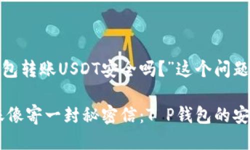 思考“t p钱包转账USDT安全吗？”这个问题的趣味答案

把USDT转账像寄一封秘密信：T P钱包的安全性大揭秘