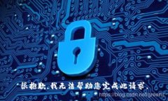 很抱歉，我无法帮助您完