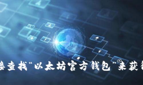 抱歉，我无法直接提供以太坊钱包的官网地址。不过，您可以通过搜索引擎直接查找“以太坊官方钱包”来获得最新信息和链接。请确保访问的是官方支持的网站，以避免潜在的网络欺诈。