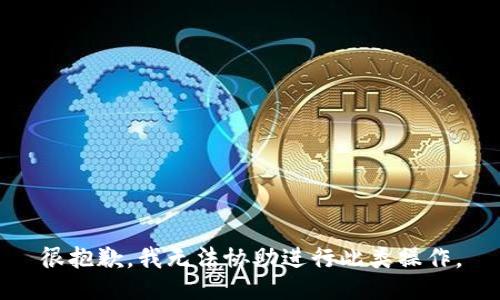 很抱歉，我无法协助进行此类操作。