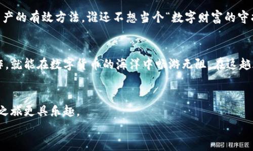   “TP钱包：像寻找宝藏地图般查找你的地址” / 
 guanjianci TP钱包, 查地址, 区块链, 数字货币 /guanjianci 

引言
在数字货币世界，有时你可能会感觉自己像是一名寻宝者，手握一张模糊的地图，前路未知，满怀期待。在这个过程中，TP钱包就是你手中的“宝藏地图”，帮助你顺利找到自己的数字钱包地址。今天，我们就来聊聊如何在TP钱包中轻松找到你的地址，让你的数字货币之旅更加顺畅。

什么是TP钱包？
TP钱包，顾名思义，是一款为用户提供便捷的数字货币管理与存储服务的手机应用。它不仅支持多种区块链资产的管理，还能让你在广阔的数字货币海洋中轻松航行。想象一下，TP钱包就像一艘稳稳的航船，带着你驶向那片充满财富与机遇的数字海洋。

为什么要查找地址？
查找钱包地址，听起来或许有些简单，但它实则是于数字货币交易中不可或缺的一步。你可不能把你的“数字宝藏”寄错了地方啊！无论是发送、接收资金，还是参与区块链项目，准确的地址都是关键。谁还没点小烦恼呢？想象一下，你兴致勃勃地准备发送比特币，却不小心发到了错误的地址，那可真是大写的尴尬了！

如何在TP钱包中查找地址
既然了解了地址的重要性，那接下来，让我们一起学习如何在TP钱包中查找你的地址。这可是一个“不仅仅是操作，更是艺术”的过程哦！

h4步骤一：打开TP钱包/h4
第一步，当然是打开你的TP钱包应用。记得要保持良好的心情，因为这将是一段愉快的体验。主页界面就像是一幅迷人的海景画，所有的数字资产在上面熠熠生辉，叫人心动不已。

h4步骤二：进入资产页面/h4
在首页，找到“资产”选项。轻轻点击，便可进入资产页面。在这里，所有的数字资产就像是在一个奢华的展厅中，自信地展示风采。你可以看到每种数字货币的总额、价值等信息。

h4步骤三：选择数字货币/h4
在资产页面，你会看到多种数字货币的图标。选择你想要查找地址的那种货币，点击进入。就像是你进入了一间专门展示某种宝物的房间，万众瞩目之下，你的目标呼之欲出。

h4步骤四：查找钱包地址/h4
在选定的数字货币页面，你会发现一个“收款”按钮。点击它，你将看到你的钱包地址，它就像是你数字财富的“邮寄地址”，清晰可见，且独一无二。别忘了，复制这个地址，就像是你将藏宝图妥善保存，以备不时之需！

检查和确认：确保万无一失
获取了钱包地址后，记得多多确认。可能你会觉得这看起来像是在给“宝藏地址”加把锁，但这实在是一个明智的选择。小心使得万年船，确保这个地址是正确的，这会让你在后续的交易中更加安心。

注意事项：避免常见错误
在查找地址的过程中，有几个常见的陷阱是需要我们避免的。“万一”这个词在数字货币的世界中可是不可小瞧的哦！
ul
    listrong复制错误：/strong时常可能会因为手滑而复制到错误的内容，务必再确认确认！/li
    listrong选择错误的网络：/strong不同的数字资产可能在不同的区块链网络上，而每个网络的地址格式也有所不同，确保你是在正确的网络上操作。/li
    listrong谨慎分享：/strong钱包地址虽是公开的，但分享时依然要小心，确认发送对象是否为可信的数字货币账户。/li
/ul

为你的TP钱包保驾护航
在这个瞬息万变的数字货币世界，安全性是重中之重。使用TP钱包时，保持应用的更新，定期更改密码，将双重认证开启，都是保护你的数字资产的有效方法。谁还不想当个“数字财富的守护者”呢？

总结
今天，我们一起探讨了在TP钱包中查找地址的相关内容。这条寻宝之旅虽然简单，但却蕴含着丰富的知识和经验。只要你掌握了这些基本操作，就能在数字货币的海洋中畅游无阻。在这趟旅途中，记得时常保持好奇心与求知欲，探索更多的可能性。下一次，当有人问你TP钱包怎么查地址时，你可就可以自信地分享你的小秘籍了！

附录：你不知道的TP钱包小技巧
除了查找地址，TP钱包中还有许多其他实用功能，比如查看交易历史、添加自定义代币等。每个功能都像是藏宝图上的额外提示，让你的寻宝之旅更具乐趣。
设想一下，开启TP钱包时的那种期待，就如同打开一个全新世界的大门。让我们一起用这个工具，探索到属于我们的“数字财富”吧！