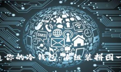 亲手打造你的冷钱包：像组装拼图一样简单！