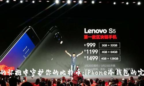 在手机的怀抱中守护你的比特币：iPhone冷钱包的完美选择
