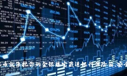 冷钱包存币就像把你的金银珠宝藏进银行保险箱，安全又放心！