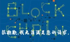 很抱歉，我无法满足您的