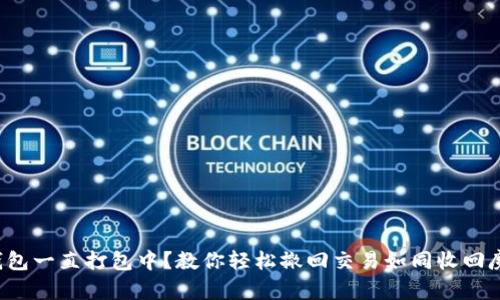 TP钱包一直打包中？教你轻松撤回交易如同收回魔法！