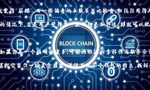 在讨论TP钱包和比特派（Bitpie）这两款数字货币钱包的手续费问题时，我们很容易就像在比较两位知名厨师的拿手好菜：虽说都是美食，但各有千秋，选择哪一款更能征服味蕾，往往不仅仅依赖于价格，而是看综合体验。

TP钱包与比特派的手续费比较

在选择数字货币钱包时，手续费不仅是一个重要的决策因素，还涉及到安全性、易用性以及与其他平台的兼容性。为了便于理解，我们可以将两者的手续费比较比作购物时的运费与产品质量：有时候，运费低并不意味着统统划算，整个购物体验才是最终决策的关键。

TP钱包的手续费解析

TP钱包是一款在国内外都相对知名的钱包应用，因其良好的用户体验和多种功能而受到青睐。TP钱包的手续费对于用户而言具有一定的合理性，通常来说在交易金额较大时，手续费占比相对较低。

具体手续费方面，TP钱包主要在链上交易时收取矿工费，这个费用会根据网络的拥堵程度有所浮动。在交易的高峰期，用户可能会注意到手续费的上涨。例如，比特币的转账费用在网络拥堵时可以达到较高的水平，而在相对空闲时则会降下来。如果你选择在拥堵期进行转账，可能就会觉得手续费略显“扎心”。

比特派（Bitpie）的手续费解析

比特派致力于为用户提供多种加密货币的交易与管理服务。在手续费方面，比特派的优势在于其在某些特定交易中提供了更低的手续费，尤其是在特定的促销期间，用户可以享受到相对较低的费用。

it的手续费同样受网络情况的影响，尤其在进行跨链转账时，可能需要支付额外的费用。有时用户在使用比特派时会发现跨链的费用比网络本身的交易费用还要高，就像在两条平行的轨道上跑步，走得快并不一定能节省更多时间。虽然比特派在一些交易中支持低手续费，但也需要留意特定情况下可能产生的额外费用。

低手续费的背后：服务和体验

选择一个钱包不仅仅是看它的手续费，还得综合考虑钱包的使用体验和安全性。就像买衣服，有些便宜的衣服质量不过关，穿一次就变得“崩塌”。而一些偏贵的衣服虽然比较贵，但往往用得久，性价比高；同样道理，用户在选择钱包时不能仅仅看重手续费。

TP钱包的界面友好，操作简单，适合新手入门。比特派则在多种资产的管理上表现出色，适合那些有一定经验的用户。在手续费相似的情况下，若是用户觉得某一款钱包更加舒适，那就可以视为一个更好的选择。因为在数字货币的世界里，安全稳定的体验显然更值得投资。

总结：该如何选择？

归根结底，TP钱包和比特派都各有所长，选择哪个在于用户的偏好与需求。如果你是一个新手，或许TP钱包会让你感到更放松一些；如果你是一个精明的老手，可能比特派的多样性与服务会让你觉得更得心应手。

当然，手续费是一方面，但不能成为决定的全部，舒适的使用体验、安全性、社区服务同样不可忽视。在选择数字货币钱包时，可以试着把它当作一场美食盛宴，慢慢品味各个钱包的特色，找到最适合自己的那一款。虽然在这个过程中或多或少可能会吃到“亏”，但只要最后的体验让你觉得“值”，那就不妨继续寻味。

关于TP钱包与比特派的更多详细探讨与用户使用体验，也可以继续关注相关论坛或技术博文，让你的钱包之旅更加丰富多彩。