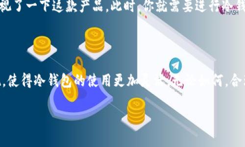 冷钱包授权是指在使用冷钱包（Cold Wallet）时，对钱包内资产或功能进行的特定授权或签名过程。冷钱包是一种物理设备或纸质形式的加密货币钱包，与互联网断开连接，从而提高安全性，防止黑客攻击和在线盗窃。通过冷钱包授权，用户可以以更安全的方式管理和使用他们的加密资产。

### 冷钱包的基本概念
冷钱包是什么？
简单来说，冷钱包是将加密货币存储在不直接连接互联网的设备中。这可以是硬件钱包、纸钱包或其他形式的离线存储。冷钱包的安全性非常高，适合存放大量的加密资产。

### 冷钱包的授权过程
为什么需要授权？
在冷钱包中，资产的管理和转移通常需要用户进行特定的授权。这是因为冷钱包不能直接与网络交互，用户必须通过特定的步骤来批准交易。这一过程通常涉及将交易信息输入到冷钱包中，由冷钱包生成数字签名，然后用户再将签名结果通过其他设备上传到网络进行处理。

### 冷钱包与热钱包的区别
冷钱包和热钱包的对比
热钱包（Hot Wallet）是直接连接互联网的钱包，相对而言使用更加方便，但安全性较低；而冷钱包通过断网技术将安全性放在首位。这就像我们把大笔现金放进银行的保险箱里，而把少量零花钱放在钱包里一样。

### 使用冷钱包的好处
使用冷钱包的优势是什么？
冷钱包的最大好处当然是安全。由于它不连接互联网，黑客入侵的风险大大降低。实际上，冷钱包像是一道无形的安全墙，保护着你的资产不被在线盗贼窥探。而且，大部分冷钱包都采用了多重签名或密码保护，进一步增加了资金的安全性。

### 授权的实际场景
实际应用中的冷钱包授权
想象一下，你在一个炫酷的大派对上，你看到了一款令人垂涎欲滴的产品，而它的价格正好在你的预算之内。你掏出钱包，审视了一下这款产品。此时，你就需要进行冷钱包授权，以确保你的每一笔消费都是经过深思熟虑的。谁还没点小烦恼呢？

### 结语
冷钱包授权的未来
随着加密货币的日益普及，冷钱包授权的技术和流程也将会不断演进。未来，我们可能看到更为便捷而安全的授权方式出现，使得冷钱包的使用更加灵活。无论如何，合理地授权和管理资产，将始终是每一个加密货币持有者必须重视的任务。

希望这个回答能帮助你更好地理解冷钱包授权的含义及其背后的重要性！