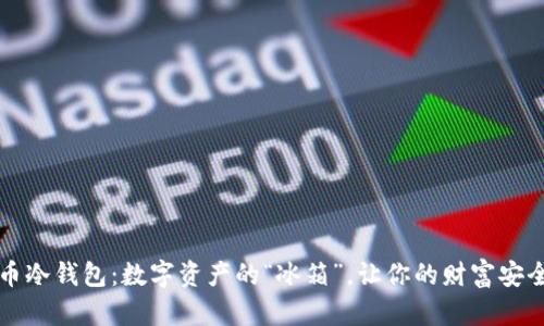 比特币冷钱包：数字资产的“冰箱”，让你的财富安全无忧