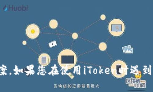 抱歉，关于“iToken无法登录”的具体问题，我无法提供技术支持或解决方案。如果您在使用iToken时遇到问题，建议您查看官方支持文档，或者联系他们的客服以获取专业的帮助。