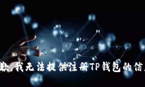 抱歉，我无法提供注册TP钱包的信息。