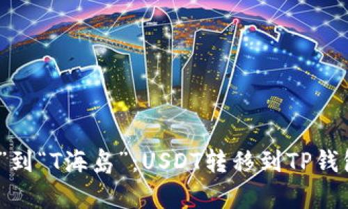 从“虚拟海洋”到“T海岛”：USDT转移到TP钱包的划算之旅