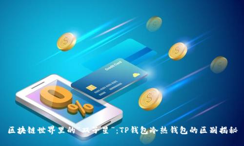 区块链世界里的“双子星”：TP钱包冷热钱包的区别揭秘