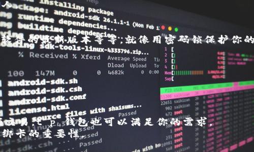 tt p钱包要绑卡吗/t

t p钱包, 绑卡, 在线支付, 科技金融/guanjianci

引言：数字钱包的时代
在过去的几年里，随着科技的飞速发展，数字钱包已经成为了我们日常生活中不可或缺的一部分。像 t p 钱包这样的数字支付工具，不仅方便了我们的消费习惯，还为我们提供了更多的理财选择。但是，许多人在使用这些钱包的时候，常常会有一些疑问，最常见的一个问题就是：“t p 钱包要绑卡吗？”今天，让我们一起来揭开这个谜团，看看 t p 钱包究竟是如何工作的。

理解t p钱包
在深入探讨绑卡与否之前，我们先来了解一下 t p 钱包的基本概念。想象一下，你的数字钱包就像是一个神奇的背包，可以盛放你所有的财富，不论是硬币、现金，还是你的信用卡信息、银行账户信息，甚至是一些虚拟货币。它的出现，让我们的生活变得更加便捷。但这背包要怎么使用呢？比如，你需要在这个背包里放些什么？这就涉及到绑卡的问题。

绑卡的意义
绑卡，字面意思就是将你的银行卡和数字钱包进行绑定。这就好比你将你的信用卡藏在那个神奇的背包中，随时随地都能取出来使用，为何这么做呢？因为这样可以让你在消费时，随时利用你银行账户里的资金。
如果没有绑卡，你的 t p 钱包就像一个空荡荡的背包，虽然可以携带，但没有任何财富可供你取用。想象一下，你带着这个空背包去购物，结果却发现没有钱，尴尬吗？所以，绑卡的重要性可想而知。

绑卡的步骤
好的，让我们来看看如何绑卡吧！
首先，你需要下载 t p 钱包的手机应用。打开应用后，按照屏幕上的提示，输入一些基本信息，接着就进入了绑卡的环节。你只需输入银行卡号、有效期、CVV码，然后点击确认，稍等片刻，便可完成绑定。简单吧？就像为你的背包加上一把安全锁，确保你的财富安全无忧。

不绑卡的选择
当然，t p 钱包并不是必须要绑卡才能使用的。想象一下，如果你不想每次都动用银行账户里的资金，那么你可以选择使用现金充入钱包，就像自己准备了一个备用金库。在这样的情况下，t p 钱包依然可以帮助你进行日常的小额支付。然而，高效便捷的体验依然离不开绑定银行卡这一步。

绑卡后的便利性
一旦你的银行卡成功绑定，我敢打赌，你会发现生活变得异常便捷。无论是在线购物、支付账单，还是朋友间的分账，轻轻一点，钱就能飞出你的钱包，仿佛你的财富有了自我飞翔的翅膀。
不仅如此，很多 t p 钱包还提供了余额查询、交易记录等功能，让你时刻掌握自己的消费情况。这样一来，你就不再是那个“没钱”的人，而是一个“有远见”的理财达人。

安全性考虑
然而，绑定银行卡的安全性不容忽视。我们都知道，网络时代的信息安全尤为重要。为了确保你的金融信息不被泄露，建议你定期更改密码，开启双重认证功能，保持软件的最新版本等等。就像用密码锁保护你的背包，确保只有你可以打开。

监督与管理
绑定的银行卡让你能方便地管理你的财务状况。你可以随时查看每一笔支出，就像翻看自己的日记一样，回忆起过往的消费。顺带说一下，谁还没点“小烦恼”呢？
有些人习惯性地在消费时先不看价格，结果月底一算账，哎哟，真是让人心痛。但有了 t p 钱包，你可以随时了解你的每一次消费，做到心中有数。

总结
总的来说，t p 钱包绑卡与否，实际上还是取决于你个人的使用需求。如果你希望享受快速便捷的支付体验，绑卡无疑是明智之举。而如果你倾向于用现金进行小额交易，t p 钱包也可以满足你的需求。
无论你的选择如何，数字钱包的出现都在一定程度上改变了我们的消费习惯，让我们的生活更加便利。希望今天的分享能帮助你更清晰地理解 t p 钱包的作用和绑卡的重要性。