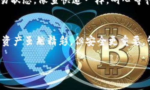 在这里，我可以为你提供关于如何在TP钱包中转入资产的详细说明，及其相关知识。如果你有TP钱包的账户但不太清楚如何转入资产，请按照以下步骤进行操作，并且我会尽量用轻松有趣的方式呈现这个过程。

什么是TP钱包？
TP钱包（Trust Plate Wallet）是一款功能强大的数字资产管理工具。它不仅支持多种加密货币的存储和管理，还具备便捷的交易和转账功能。它就像你手机里的保险库，安全存放着你的虚拟财产，让你随时随地都能取用和管理。谁还没点小烦恼呢？有了TP钱包，这些烦恼一下子就变得简单多了。

步骤一：下载并安装TP钱包
首先，你需要在手机应用商店（如App Store或Google Play）中搜索“TP钱包”并下载安装。如果你使用的是电脑，可能需要直接访问官方网站或其他可信的软件下载链接。安装后，打开应用，首次使用时可能需要注册账户或者导入已有的钱包。

步骤二：创建或导入钱包
如果你是新用户，按照提示创建一个新钱包，记得保存好你的助记词，它就像你钱包的钥匙，丢了可就进不来了。如果你已有钱包，可以选择导入，输入你的助记词，轻松拥有你之前的资产。

步骤三：转入资产的方法
现在，你已成功创建或导入钱包，接下来就是转入资产的步骤。TP钱包支持多种转入方式，最常用的包括通过充值、购买、或者通过其他钱包转账。

h41. 通过充值功能/h4
在TP钱包中，找到“资产”或“充值”选项，这里会有一些充值渠道的推荐，比如通过第三方支付平台（如支付宝、微信支付等）进行充值。选择你所希望的币种，按照提示填写相关信息，确认后即可完成充值。

h42. 通过转账/h4
如果你有其他钱包中的数字资产，使用转账的方式也是不错的选择。你只需在TP钱包中找到你的接收地址，复制并发送给对方即可。对方在他们的钱包输入这个地址，并将资产发送过来，就可以顺利转入。

h43. 购买接口/h4
通常，TP钱包还允许用户通过内置的交易功能购买加密货币。你可以选择你希望购买的币种，然后输入相应的数量，平台会为你产生当前的市场价格，购买完成后自动转入你的钱包。在这一过程中，你可参考一些行情平台的信息来做出智能决策，别被虚拟货币的价格波动搞得眼花缭乱哦。

步骤四：确认资产到达
无论用哪种方式转入资产，成功后请务必在“资产”或“交易记录”里确认一下。就像你去超市购物后，总是需要检查购物小票一样，确保资产真的到了你的钱包里。如果转账没有收到，别慌，可能是网络延迟，耐心等待几分钟再看看。有时候，数字货币的转账就像导航，偶尔会走错路，需要重置一下。

常见问题解答
h41. 充值失败怎么办？/h4
如果在充值过程中遇到问题，记得检查一下网络连接是否正常，支付方式是否有效，或是充值金额是否符合要求。再者，也可以查看TP钱包的官方帮助文档或者联系客服。

h42. 转账后钱包没有到账？/h4
有时需要确认一下对方是否成功发出转账，或者你提供的钱包地址是否正确。如果你担心资产安全，建议使用一些区块链浏览器查看转账记录，了解交易状态。像查快递一样，耐心等待，通常都会到账的。

总结
现在，你应该已经掌握了如何在TP钱包转入资产的方法。无论是通过充值，购买，还是转账，你都可以像转运旺旺一般顺利流转你的虚拟资产。记得，数字资产虽然精彩，但安全更重要，管理好你的钱包，就像管理好你的生活一样，才能真正享受其中的乐趣！如果再有麻烦，别犹豫，随时来问我，咱们一起解决，做个精明的数字资产管理者！

以上就是关于TP钱包转入资产的详细指南，希望对你有所帮助，既轻松又实用！